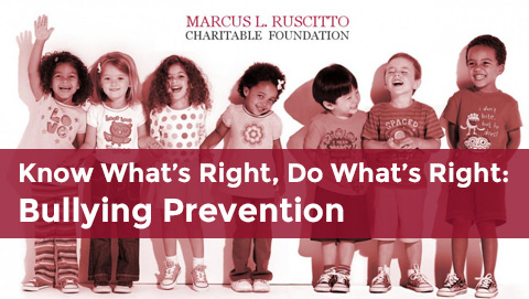 Bullying Prevention: Know What's Right, Do What's Right : Marcus L. Ruscitto Charitable Foundation