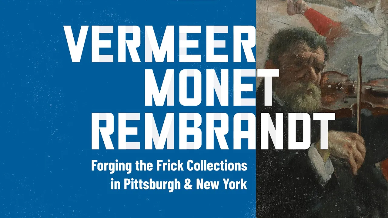 Vermeer, Monet, Rembrandt. Forging the Frick Collections in PIttsburgh and New York